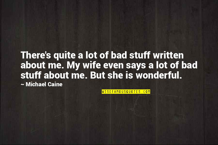 She Is My Wife Quotes By Michael Caine: There's quite a lot of bad stuff written