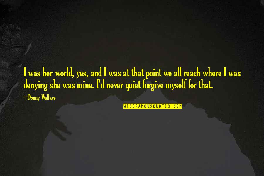 She Is Never Mine Quotes By Danny Wallace: I was her world, yes, and I was