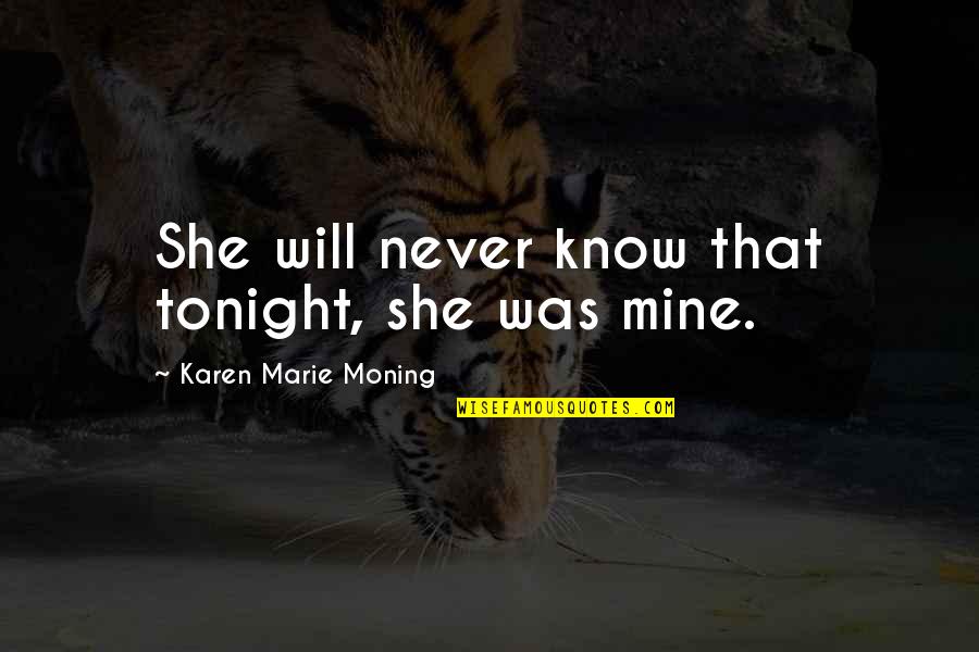 She Is Never Mine Quotes By Karen Marie Moning: She will never know that tonight, she was