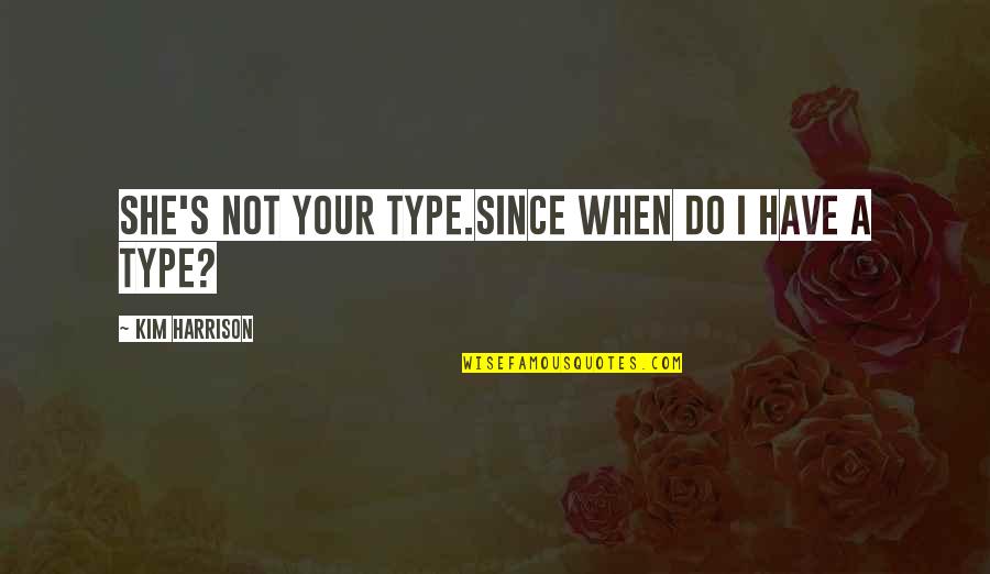 She Is Not My Type Quotes By Kim Harrison: She's not your type.Since when do I have