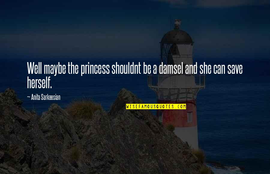 She Is Not Well Quotes By Anita Sarkeesian: Well maybe the princess shouldnt be a damsel