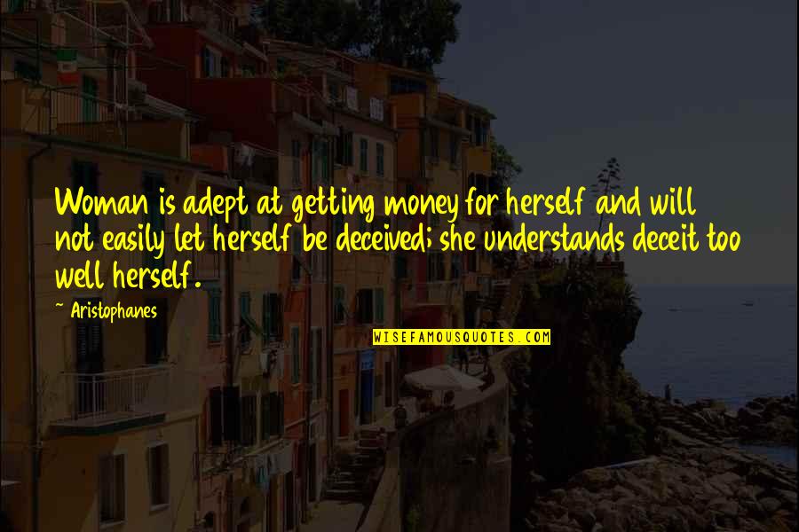 She Is Not Well Quotes By Aristophanes: Woman is adept at getting money for herself