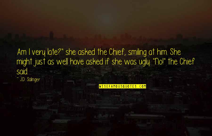 She Is Not Well Quotes By J.D. Salinger: Am I very late?" she asked the Chief,