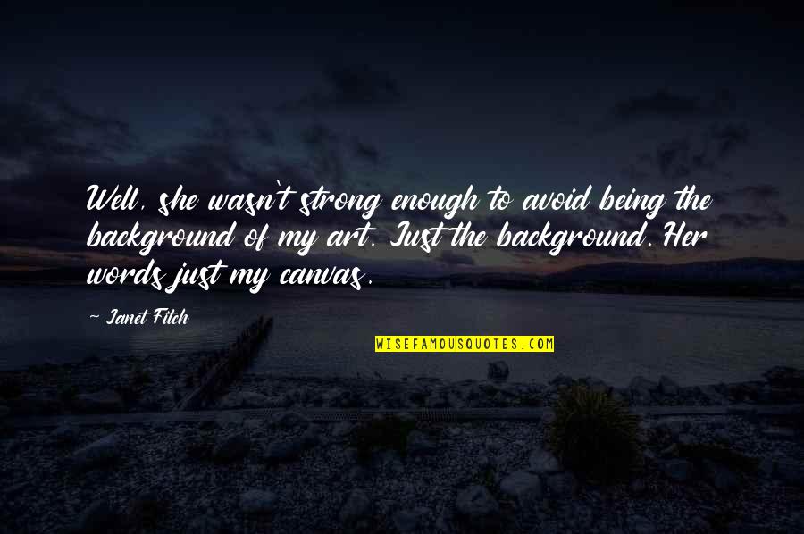 She Is Not Well Quotes By Janet Fitch: Well, she wasn't strong enough to avoid being She Is Not Well Quotes By Janet Fitch: Well, she wasn't strong enough to avoid being