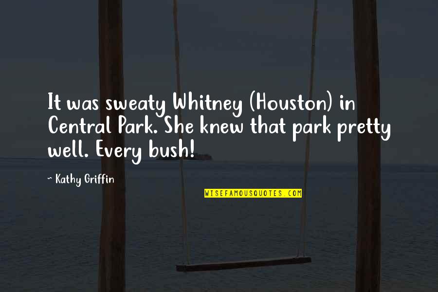 She Is Not Well Quotes By Kathy Griffin: It was sweaty Whitney (Houston) in Central Park.