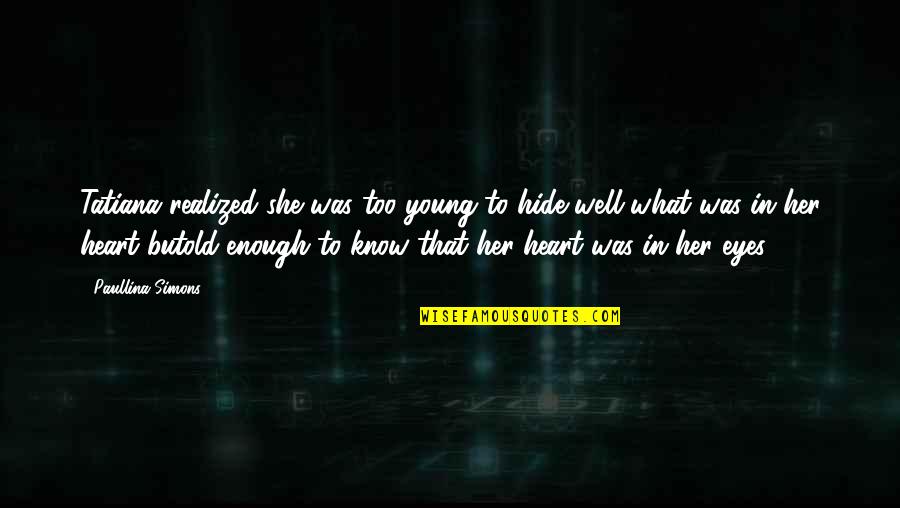 She Is Not Well Quotes By Paullina Simons: Tatiana realized she was too young to hide She Is Not Well Quotes By Paullina Simons: Tatiana realized she was too young to hide
