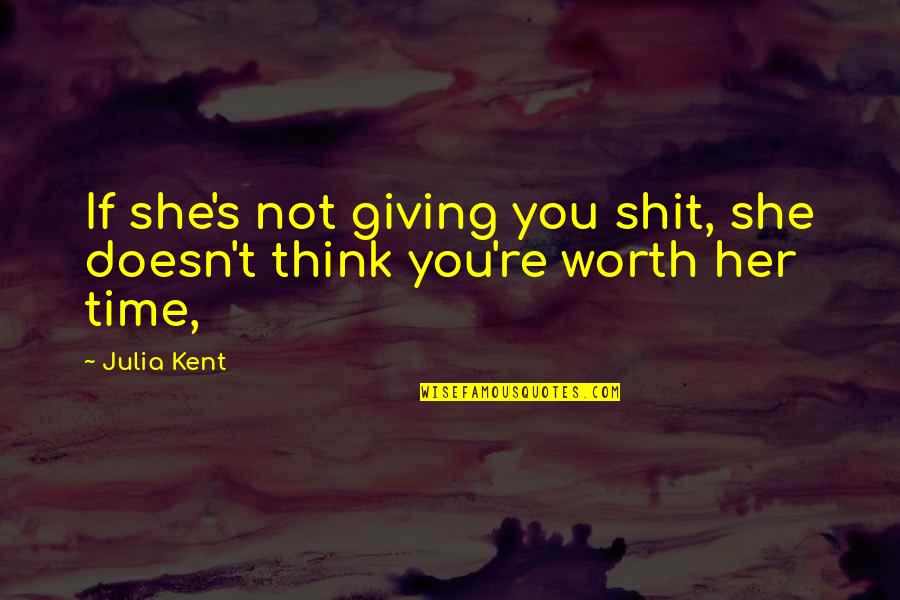 She Is Not Worth It Quotes By Julia Kent: If she's not giving you shit, she doesn't