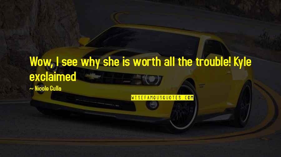 She Is Not Worth It Quotes By Nicole Gulla: Wow, I see why she is worth all