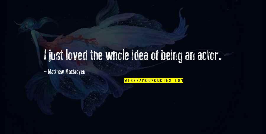 She Is Not Your Rehab Quotes By Matthew Macfadyen: I just loved the whole idea of being She Is Not Your Rehab Quotes By Matthew Macfadyen: I just loved the whole idea of being