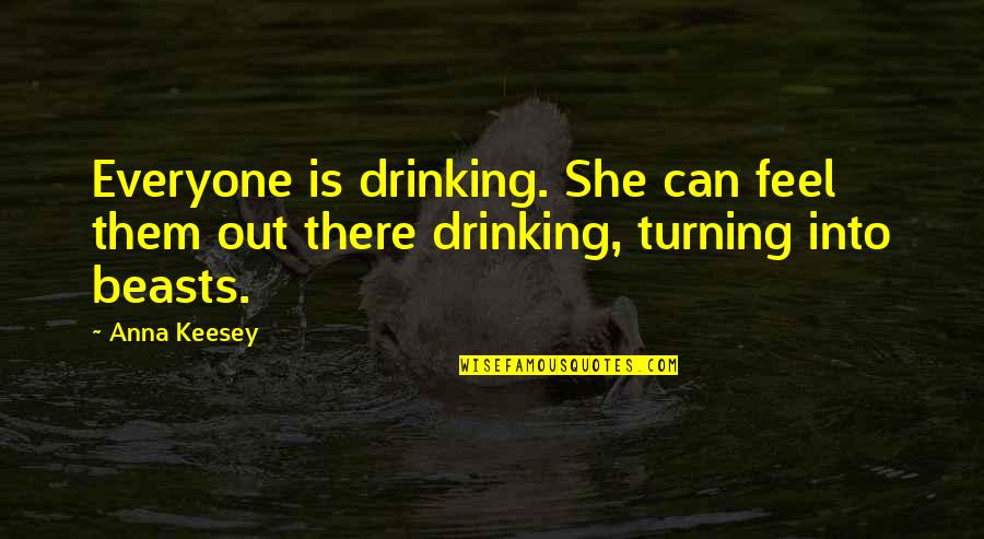 She Is Out There Quotes By Anna Keesey: Everyone is drinking. She can feel them out