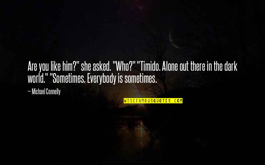 She Is Out There Quotes By Michael Connelly: Are you like him?" she asked. "Who?" "Timido.