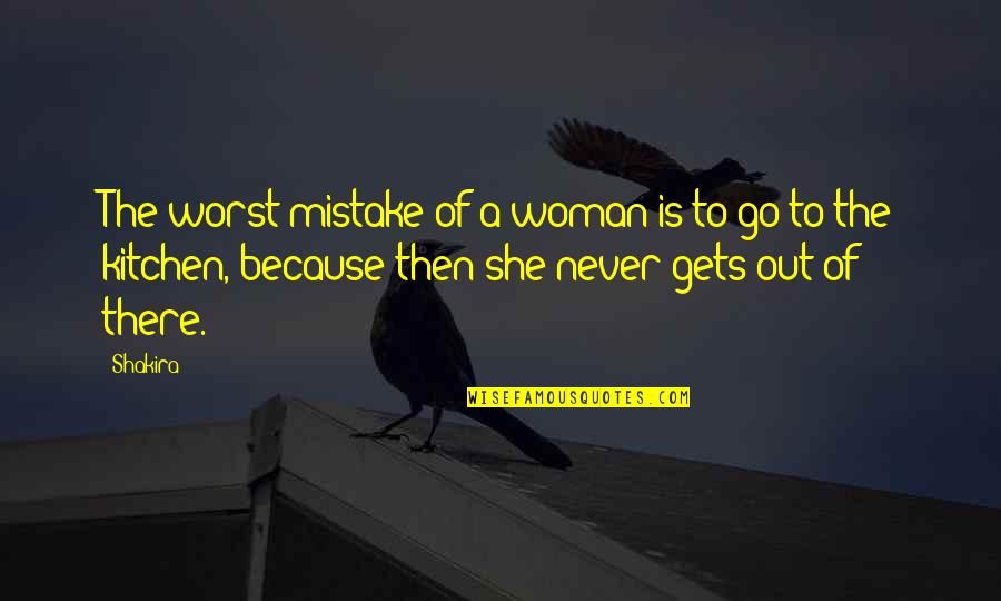 She Is Out There Quotes By Shakira: The worst mistake of a woman is to