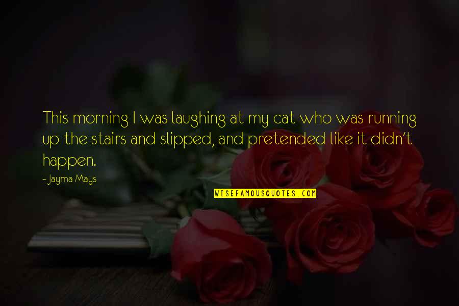 She Is Perfect For Me Quotes By Jayma Mays: This morning I was laughing at my cat