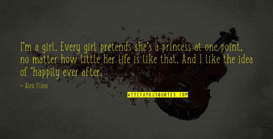 She Is Princess Quotes By Alex Flinn: I'm a girl. Every girl pretends she's a