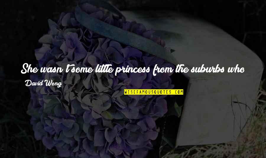 She Is Princess Quotes By David Wong: She wasn't some little princess from the suburbs
