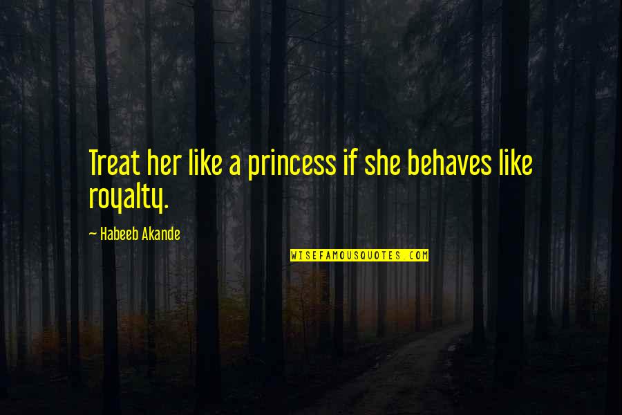 She Is Princess Quotes By Habeeb Akande: Treat her like a princess if she behaves