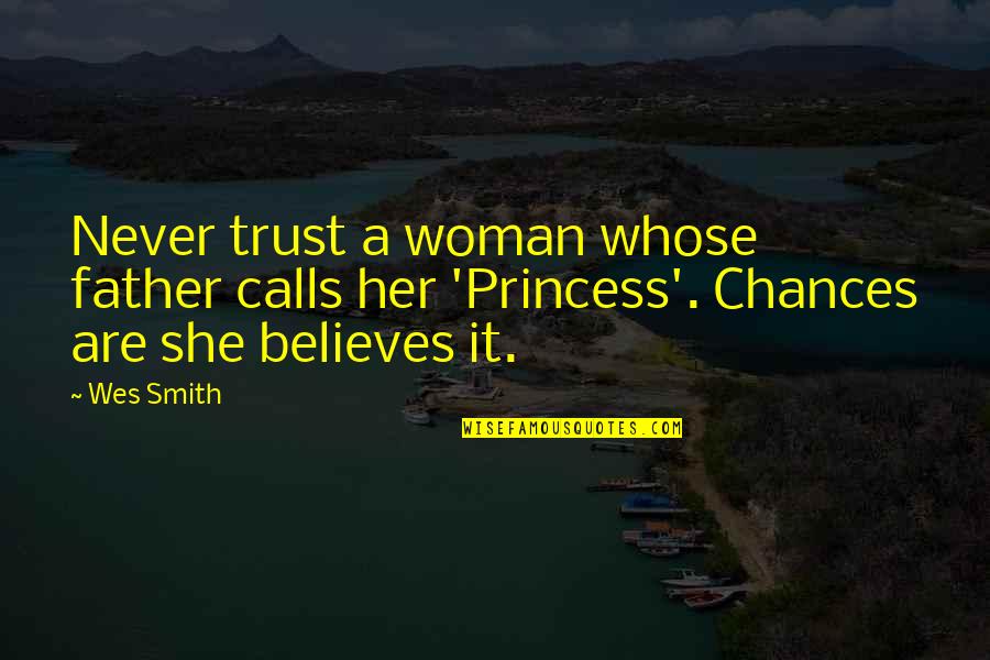 She Is Princess Quotes By Wes Smith: Never trust a woman whose father calls her