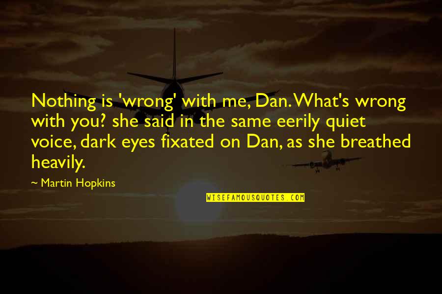 She Is Quiet Quotes By Martin Hopkins: Nothing is 'wrong' with me, Dan. What's wrong
