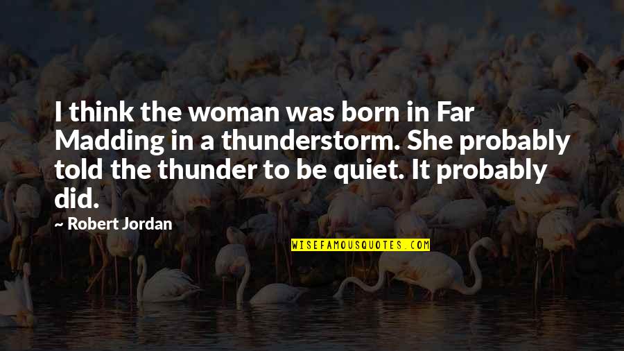 She Is Quiet Quotes By Robert Jordan: I think the woman was born in Far
