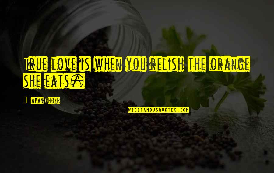 She Is Quote Quotes By Tapan Ghosh: True love is when you relish the orange She Is Quote Quotes By Tapan Ghosh: True love is when you relish the orange
