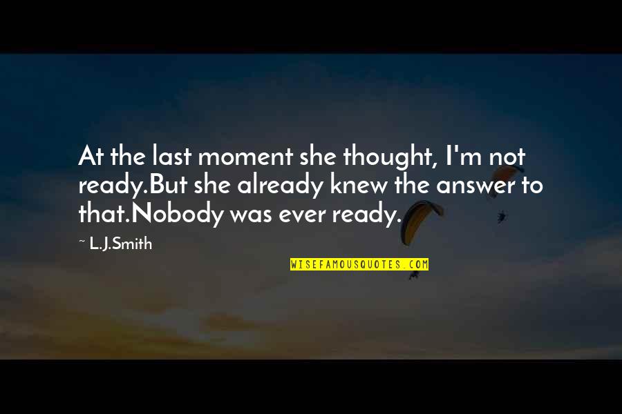 She Is Ready Quotes By L.J.Smith: At the last moment she thought, I'm not She Is Ready Quotes By L.J.Smith: At the last moment she thought, I'm not