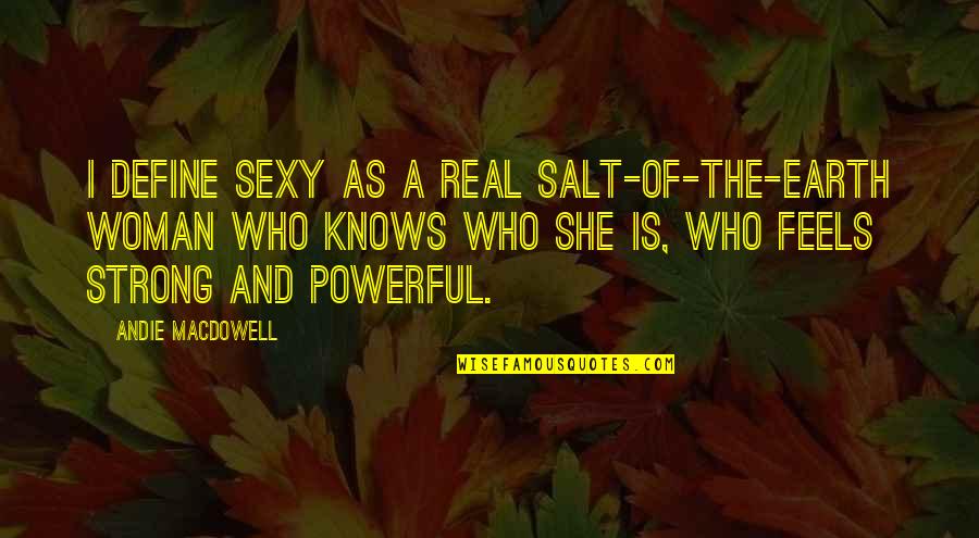 She Is Real Quotes By Andie MacDowell: I define sexy as a real salt-of-the-earth woman