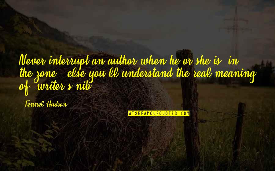 She Is Real Quotes By Fennel Hudson: Never interrupt an author when he or she