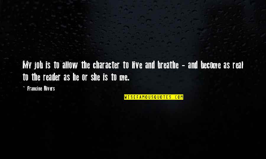 She Is Real Quotes By Francine Rivers: My job is to allow the character to