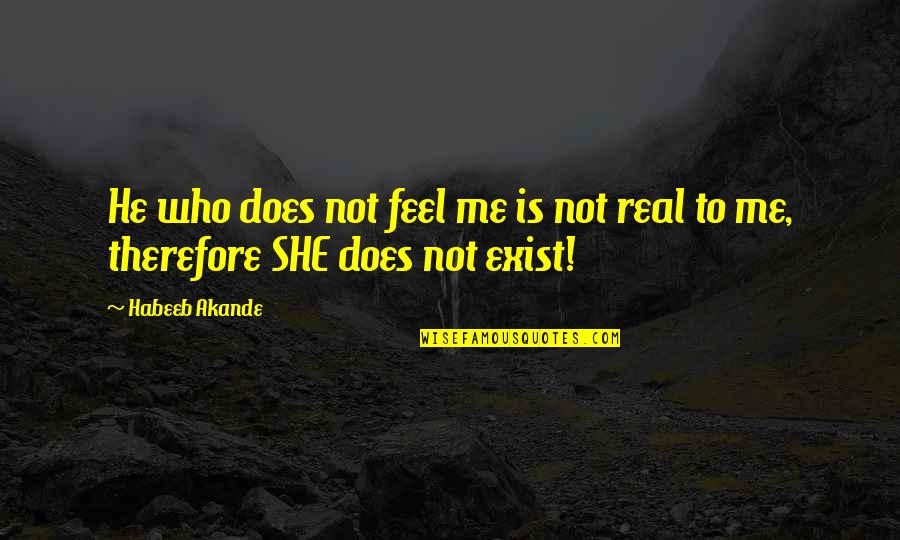 She Is Real Quotes By Habeeb Akande: He who does not feel me is not