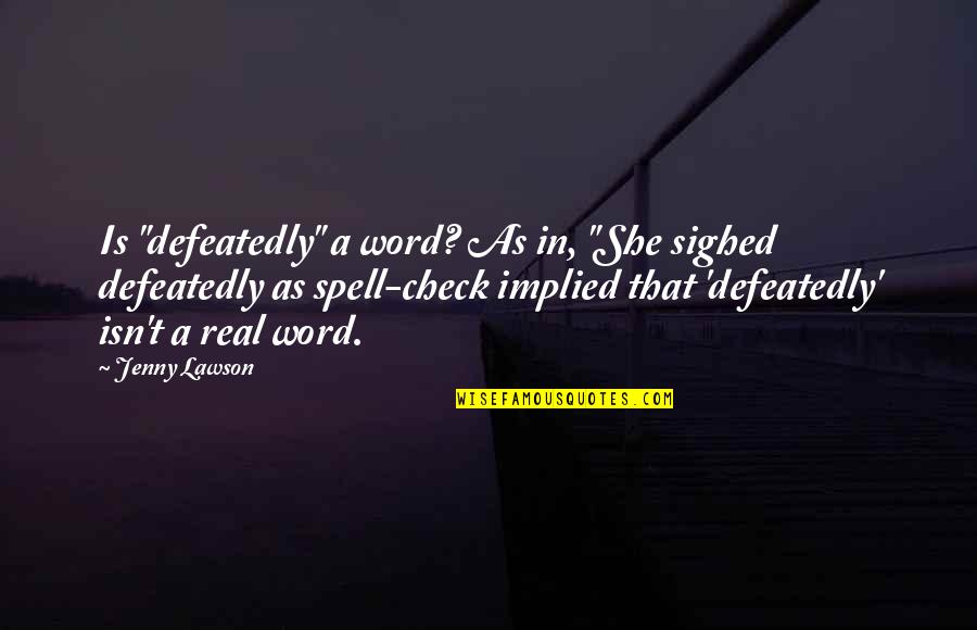 She Is Real Quotes By Jenny Lawson: Is "defeatedly" a word? As in, "She sighed