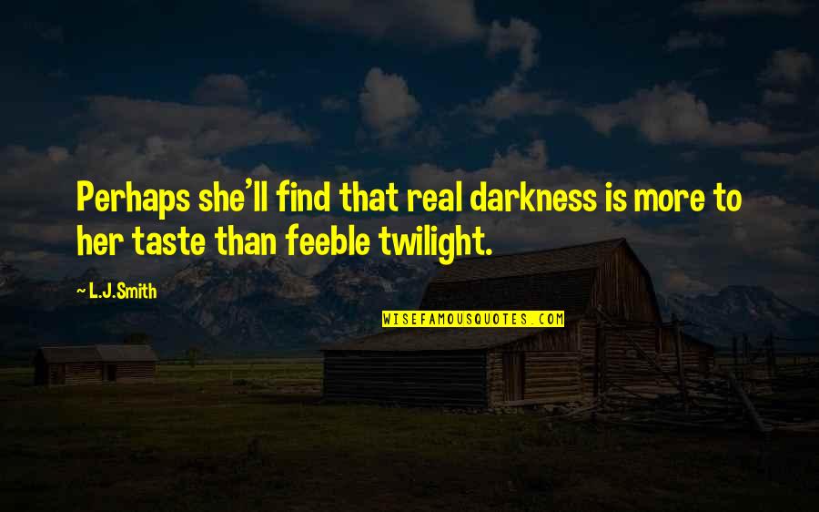 She Is Real Quotes By L.J.Smith: Perhaps she'll find that real darkness is more
