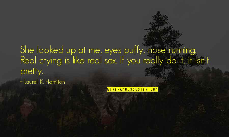 She Is Real Quotes By Laurell K. Hamilton: She looked up at me, eyes puffy, nose