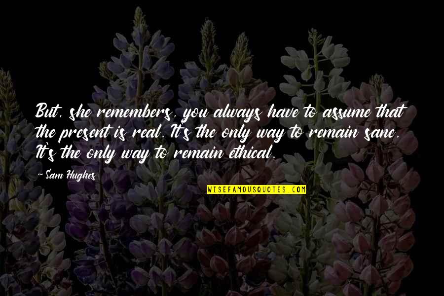 She Is Real Quotes By Sam Hughes: But, she remembers, you always have to assume