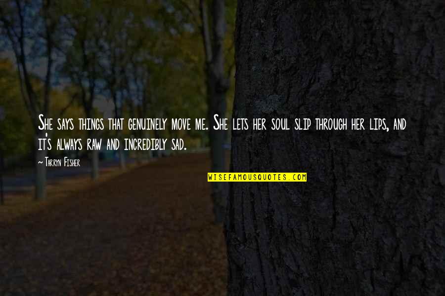 She Is Sad Quotes By Tarryn Fisher: She says things that genuinely move me. She She Is Sad Quotes By Tarryn Fisher: She says things that genuinely move me. She
