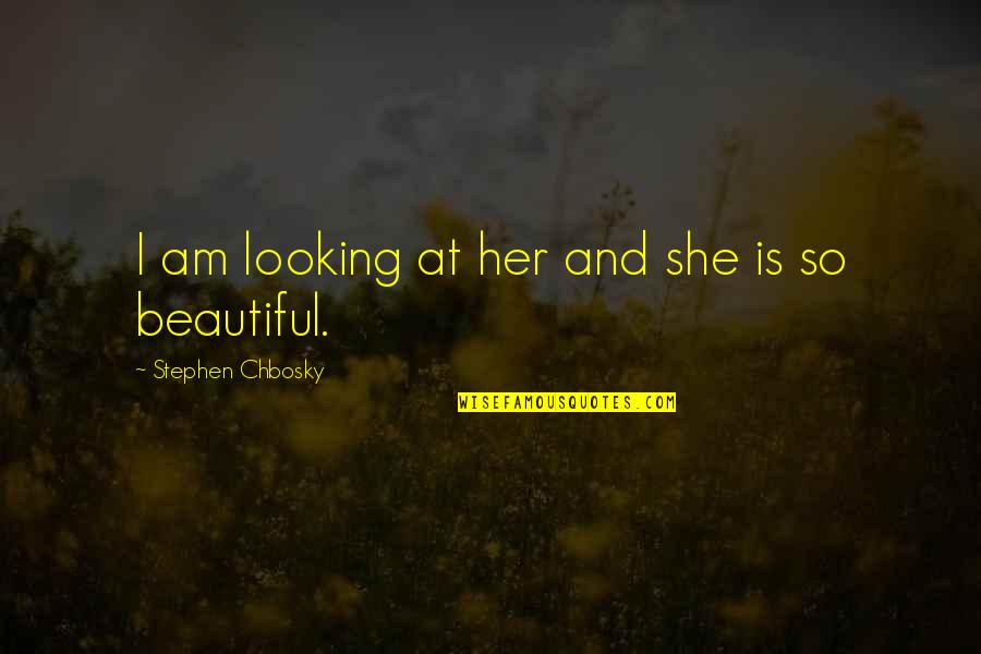 She Is So Beautiful Quotes By Stephen Chbosky: I am looking at her and she is