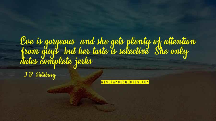 She Is So Gorgeous Quotes By J.B. Salsbury: Eve is gorgeous, and she gets plenty of She Is So Gorgeous Quotes By J.B. Salsbury: Eve is gorgeous, and she gets plenty of