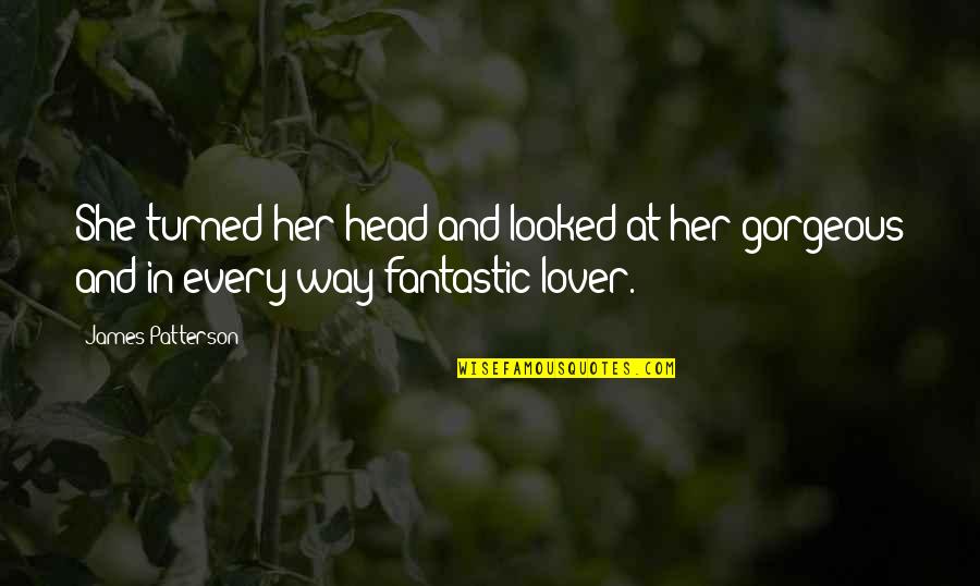 She Is So Gorgeous Quotes By James Patterson: She turned her head and looked at her