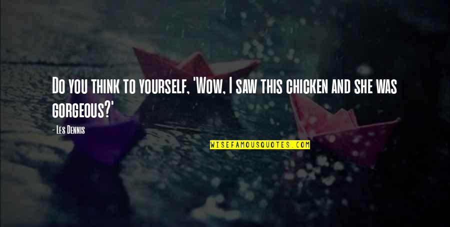 She Is So Gorgeous Quotes By Les Dennis: Do you think to yourself, 'Wow, I saw
