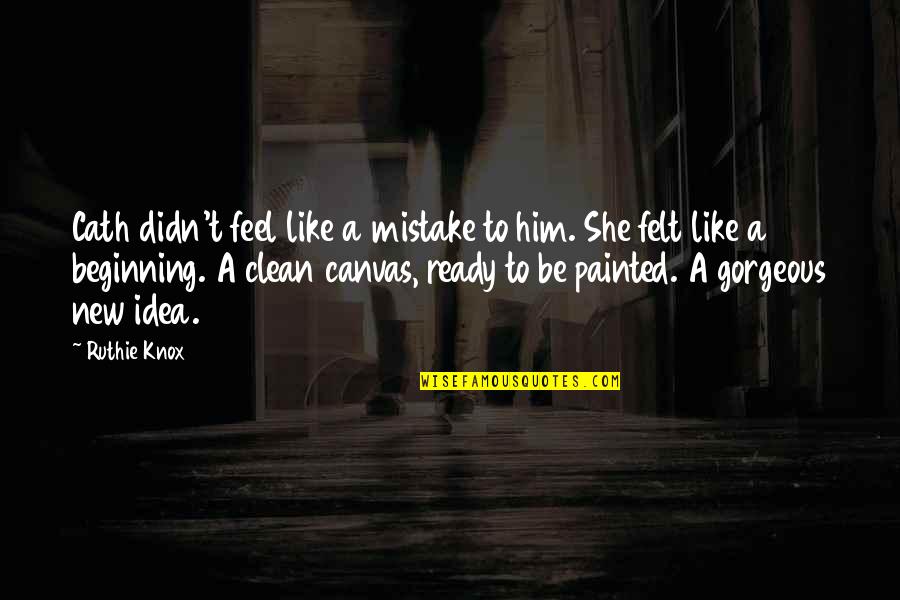 She Is So Gorgeous Quotes By Ruthie Knox: Cath didn't feel like a mistake to him. She Is So Gorgeous Quotes By Ruthie Knox: Cath didn't feel like a mistake to him.