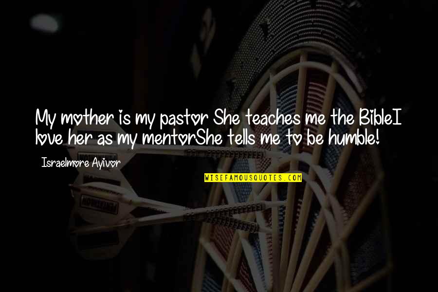She Is So Happy Quotes By Israelmore Ayivor: My mother is my pastor She teaches me