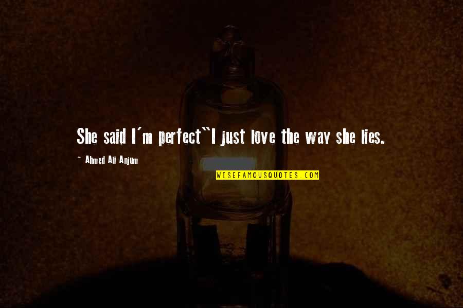 She Is So Perfect Quotes By Ahmed Ali Anjum: She said I'm perfect"I just love the way