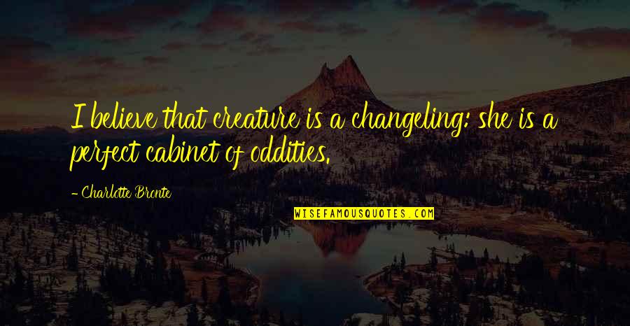 She Is So Perfect Quotes By Charlotte Bronte: I believe that creature is a changeling: she