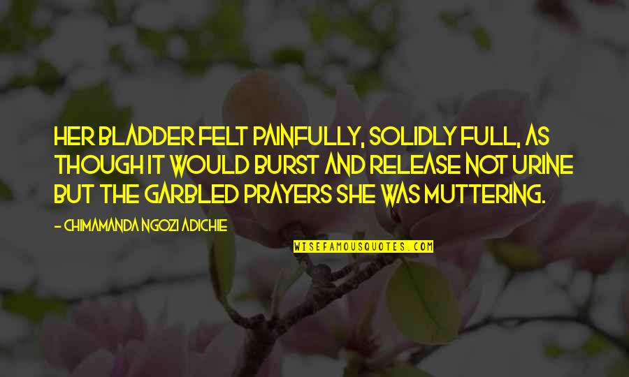 She Is So Perfect Quotes By Chimamanda Ngozi Adichie: Her bladder felt painfully, solidly full, as though