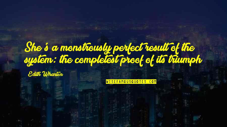 She Is So Perfect Quotes By Edith Wharton: She's a monstrously perfect result of the system:
