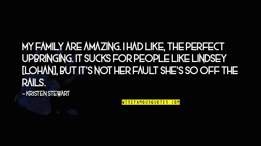 She Is So Perfect Quotes By Kristen Stewart: My family are amazing. I had like, the