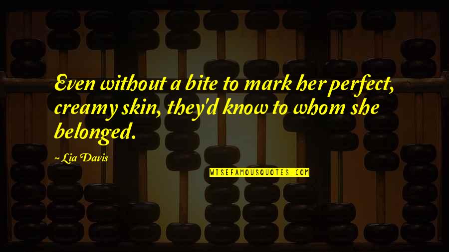 She Is So Perfect Quotes By Lia Davis: Even without a bite to mark her perfect,
