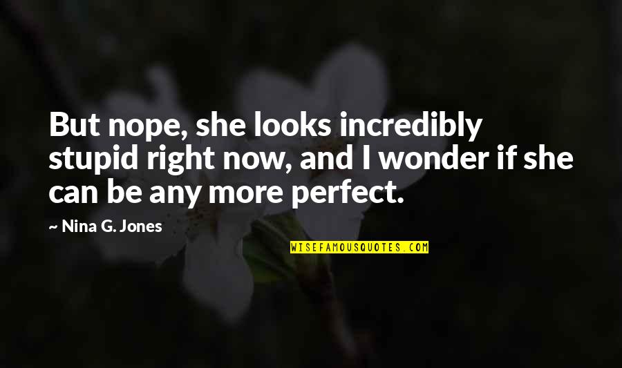 She Is So Perfect Quotes By Nina G. Jones: But nope, she looks incredibly stupid right now,