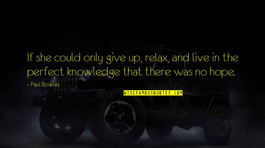 She Is So Perfect Quotes By Paul Bowles: If she could only give up, relax, and