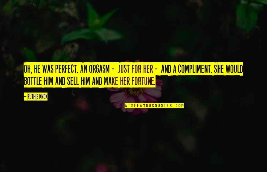 She Is So Perfect Quotes By Ruthie Knox: Oh, he was perfect. An orgasm - just