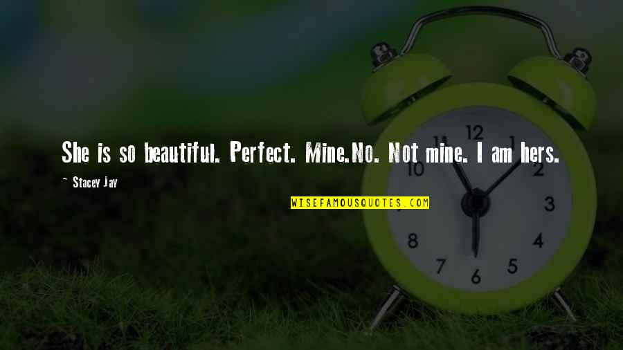 She Is So Perfect Quotes By Stacey Jay: She is so beautiful. Perfect. Mine.No. Not mine.